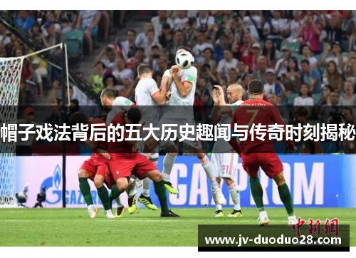 帽子戏法背后的五大历史趣闻与传奇时刻揭秘