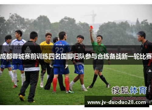 成都蓉城赛前训练四名国脚归队参与合练备战新一轮比赛 成都蓉城赛前训练四名国脚归队参与合练备战新一轮比赛
