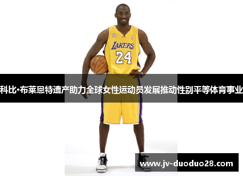 科比·布莱恩特遗产助力全球女性运动员发展推动性别平等体育事业 科比·布莱恩特遗产助力全球女性运动员发展推动性别平等体育事业