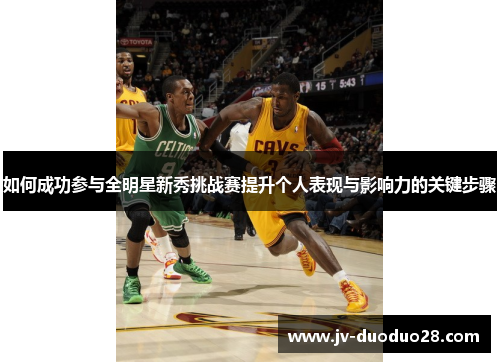 如何成功参与全明星新秀挑战赛提升个人表现与影响力的关键步骤