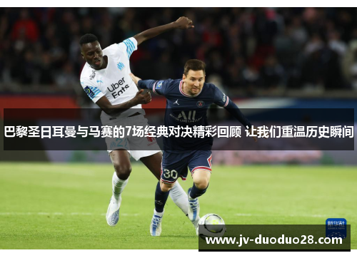 巴黎圣日耳曼与马赛的7场经典对决精彩回顾 让我们重温历史瞬间 巴黎圣日耳曼与马赛的7场经典对决精彩回顾 让我们重温历史瞬间