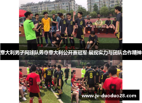 意大利男子网球队勇夺意大利公开赛冠军 展现实力与团队合作精神 意大利男子网球队勇夺意大利公开赛冠军 展现实力与团队合作精神