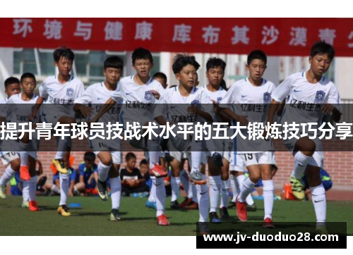 提升青年球员技战术水平的五大锻炼技巧分享