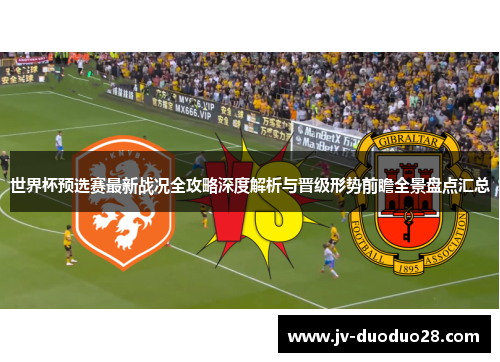 世界杯预选赛最新战况全攻略深度解析与晋级形势前瞻全景盘点汇总 世界杯预选赛最新战况全攻略深度解析与晋级形势前瞻全景盘点汇总