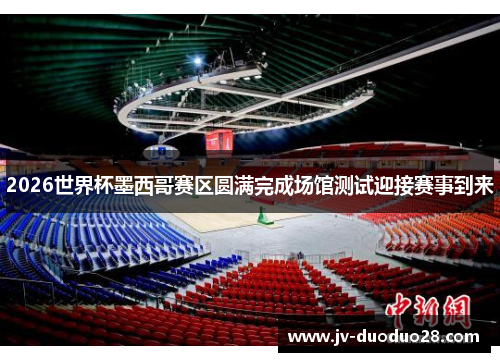 2026世界杯墨西哥赛区圆满完成场馆测试迎接赛事到来