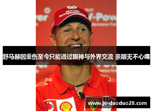 舒马赫因重伤至今只能通过眼神与外界交流 亲朋无不心痛